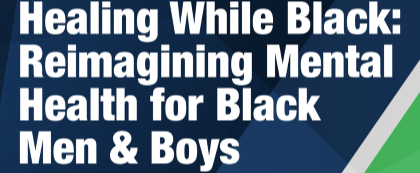 Healing While Black - Reimagining Mental Health for Black Men and Boys